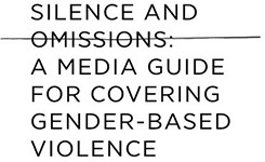 Silence & Omissions: A Media Guide for Covering Gender-Based Violence